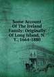 Some Account Of The Ireland Family: Originally Of Long Island, N. Y., 1664-1880, 