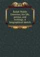 Ralph Waldo Emerson; his life, genius, and writings. A biographical sketch, 