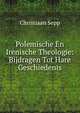 Polemische En Irenische Theologie: Bijdragen Tot Hare Geschiedenis, Christiaan Sepp 