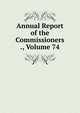 Annual Report of the Commissioners ., Volume 74, 