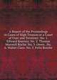A Report of the Proceedings in Cases of High Treason at a Court of Oyer and Terminer: No. 1. Edward Kearney. No. 2. Thomas Maxwell Roche. No. 3. Owen . No. 6. Walter Clare. No. Y. Felix Rourke, 