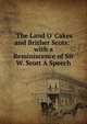 'The Land O' Cakes and Brither Scots: ' with a Reminiscence of Sir W. Scott A Speech., 