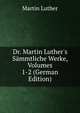 Dr. Martin Luther's S?mmtliche Werke, Volumes 1-2 (German Edition), Martin Luther 