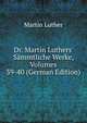 Dr. Martin Luthers' S?mmtliche Werke, Volumes 39-40 (German Edition), Martin Luther 