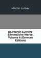 Dr. Martin Luthers' S?mmtliche Werke, Volume 6 (German Edition), Martin Luther 