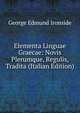 Elementa Linguae Graecae: Novis Plerumque, Regulis, Tradita (Italian Edition), George Edmund Ironside 