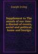 Supplement to The annals of our time: a diurnal of events, social and political, home and foreign, Joseph Irving 