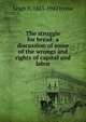 The struggle for bread: a discussion of some of the wrongs and rights of capital and labor, Leigh H. 1863-1942 Irvine 