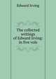 The collected writings of Edward Irving: in five vols, Irving Edward 