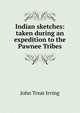 Indian sketches: taken during an expedition to the Pawnee Tribes, John Treat Irving 