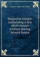 Magazine essays: containing a few short essays written during leisure hours, Leigh H. 1863-1942 Irvine 
