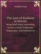 The west of Scotland in history. being brief notes concerning Events, Family Traditions, Topography, and Institutions, Joseph Irving 