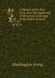 A history of the New York, from the beginning of the world to the end of the Dutch dynasty, Washington Irving 