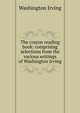 The crayon reading book: comprising selections from the various writings of Washington Irving, Washington Irving 