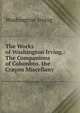 The Works of Washington Irving.: The Companions of Columbus. the Crayon Miscellany, Washington Irving 