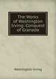The Works of Washington Irving: Conquest of Granada, Washington Irving 