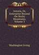 Astoria, Or, Enterprise Beyond the Rocky Mountains, Volume 3, Washington Irving 