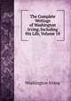 The Complete Writings of Washington Irving, Including His Life, Volume 18, Washington Irving 