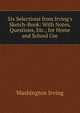 Six Selections from Irving's Sketch-Book: With Notes, Questions, Etc., for Home and School Use, Washington Irving 