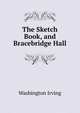 The Sketch Book, and Bracebridge Hall, Washington Irving 