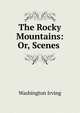 The Rocky Mountains: Or, Scenes ., Washington Irving 