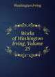 Works of Washington Irving, Volume 25, Washington Irving 