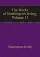 The Works of Washington Irving, Volume 11, Washington Irving 