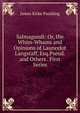 Salmagundi: Or, the Whim-Whams and Opinions of Launcelot Langstaff, Esq.Pseud. and Others . First Series, Paulding James Kirke 