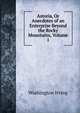 Astoria, Or Anecdotes of an Enterprise Beyond the Rocky Mountains, Volume 1, Washington Irving 