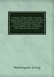 A History of New York: From the Beginning of the World to the End of the Dutch Dynasty. Containing, Among Many Surprising and Curious Matters, the . of William the Testy, and the Chivalri, Washington Irving 