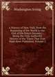 A History of New-York, from the Beginning of the World to the End of the Dutch Dynasty .: Being the Only Authentic History of the Times That Ever Hath Been Published, Volume 2, Washington Irving 