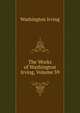 The Works of Washington Irving, Volume 39, Washington Irving 
