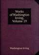 Works of Washington Irving, Volume 19, Washington Irving 