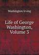 Life of George Washington, Volume 3, Washington Irving 