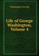 Life of George Washington, Volume 4, Washington Irving 