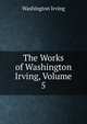 The Works of Washington Irving, Volume 5, Washington Irving 