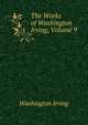 The Works of Washington Irving, Volume 9, Washington Irving 