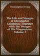 The Life and Voyages of Christopher Columbus: Together with the Voyages of His Companions, Volume 1, Washington Irving 