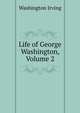 Life of George Washington, Volume 2, Washington Irving 