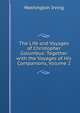 The Life and Voyages of Christopher Columbus: Together with the Voyages of His Companions, Volume 2, Washington Irving 