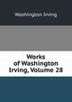 Works of Washington Irving, Volume 28, Washington Irving 