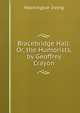 Bracebridge Hall: Or, the Humorists, by Geoffrey Crayon, Washington Irving 