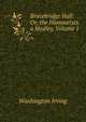Bracebridge Hall: Or, the Humourists. a Medley, Volume 1, Washington Irving 