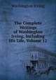 The Complete Writings of Washington Irving, Including His Life, Volume 12, Washington Irving 