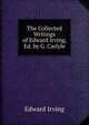 The Collected Writings of Edward Irving, Ed. by G. Carlyle, Irving Edward 