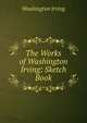 The Works of Washington Irving: Sketch Book, Washington Irving 