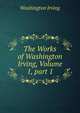 The Works of Washington Irving, Volume 1, part 1, Washington Irving 