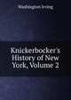 Knickerbocker's History of New York, Volume 2, Washington Irving 