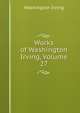 Works of Washington Irving, Volume 27, Washington Irving 