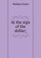 At the sign of the dollar;, Irwin Wallace 